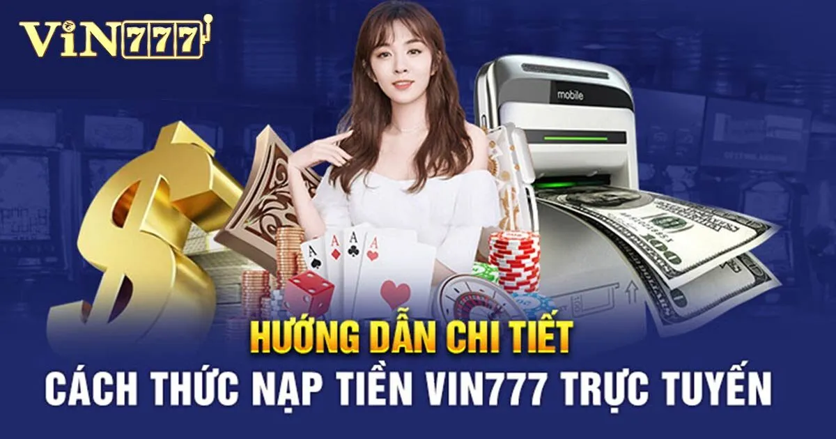 Cách nạp tiền Vin777 chi tiết qua các phương thức