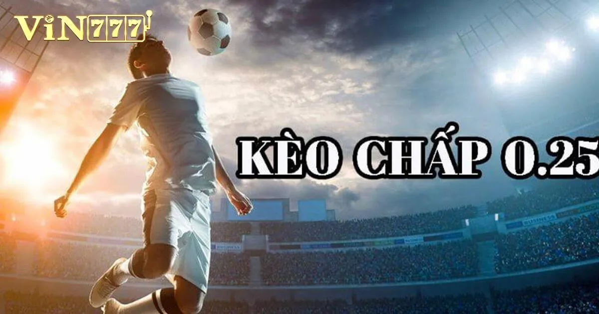 Kèo chấp 0.25 là gì?