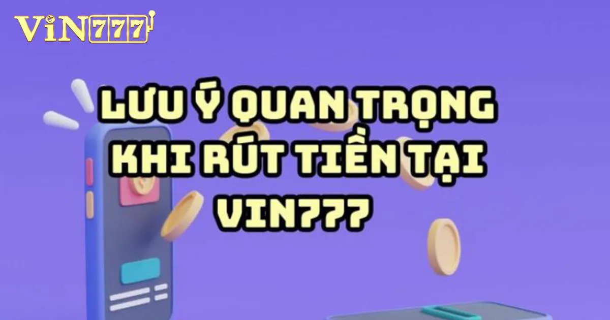 Vài lưu ý quan trọng khi rút tiền Vin777